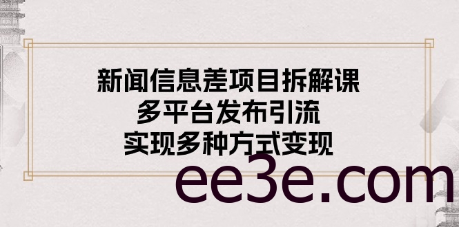 新闻信息差项目拆解课：多平台发布引流，实现多种方式变现