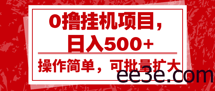 0撸挂机项目，日入500+，操作简单，可批量扩大，收益稳定。
