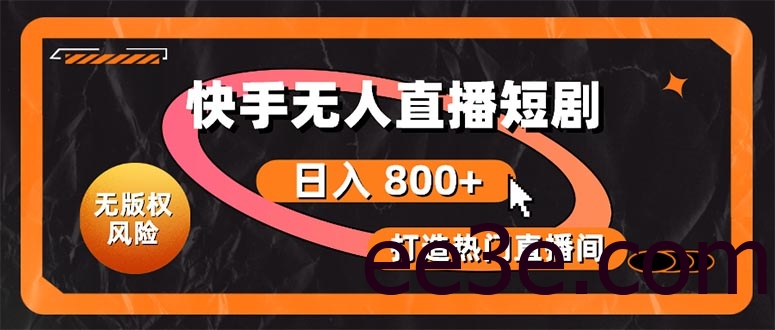 快手无人直播短剧宝典：无版权风险，轻松打造热门直播间，日进斗金不是梦