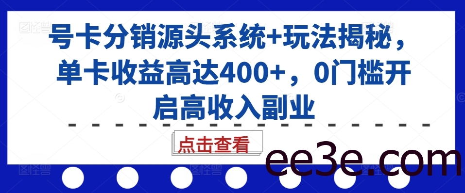 号卡分销源头系统+玩法揭秘，单卡收益高达400+，0门槛开启高收入副业