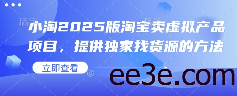 小淘2025版淘宝卖虚拟产品项目，提供独家找货源的方法