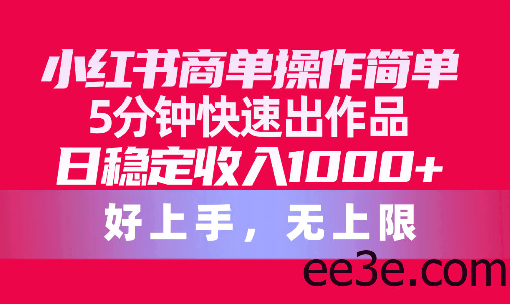 小红书商单操作简单，5分钟快速出作品，日稳定收入1000+，无上限