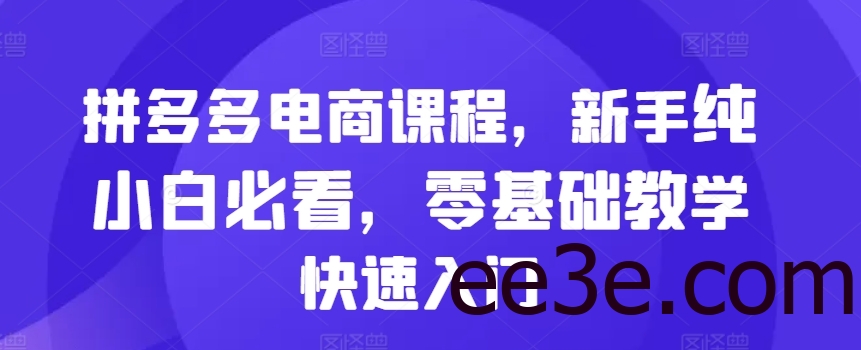 拼多多电商课程，新手纯小白必看，零基础教学快速入门
