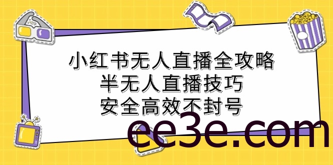 小红书无人直播全攻略：半无人直播技巧，安全高效不封号