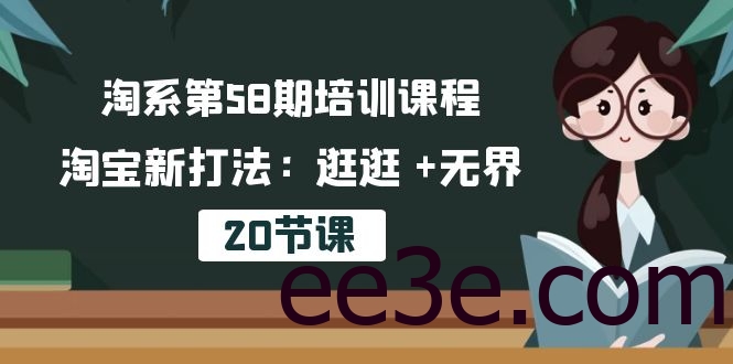 淘系第58期培训课程，淘宝新打法：逛逛 +无界（20节课）