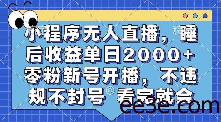 小程序无人直播，睡后收益单日2000+ 零粉新号开播，不违规不封号 看完就会