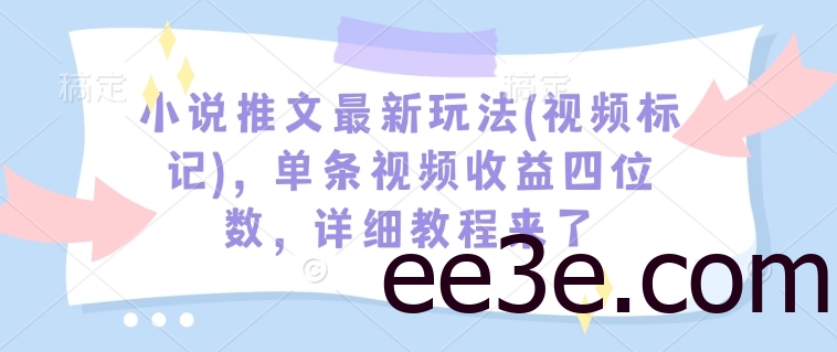 小说推文最新玩法(视频标记)，单条视频收益四位数，详细教程来了