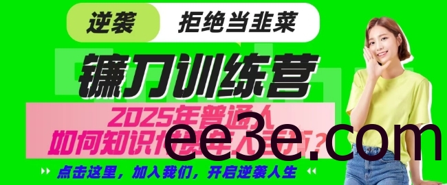 【网创项目终点站-镰刀训练营超级IP合伙人】25年普通人如何通过知识付费实现逆袭【揭秘】