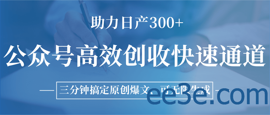 公众号高效创收快速通道，三分钟搞定原创爆文，助力日产300+