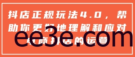 抖店正规玩法4.0，帮助你更好地理解和应对电商抖店的运营