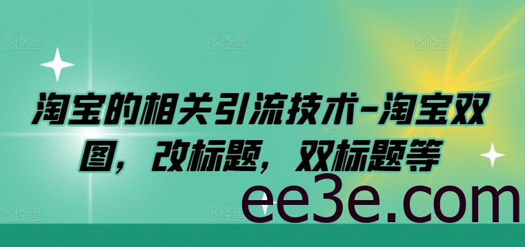 淘宝的相关引流技术-淘宝双图，改标题，双标题等