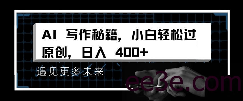AI写作秘籍，小白轻松过原创，日入 4张【揭秘】