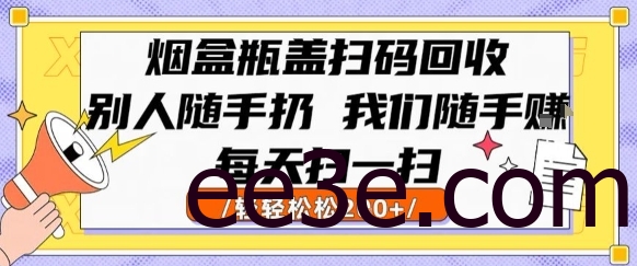 烟盒瓶盖扫码回收，别人随手扔 我们随手挣，闷声发大财，每天扫一扫，轻轻松松2张【揭秘】