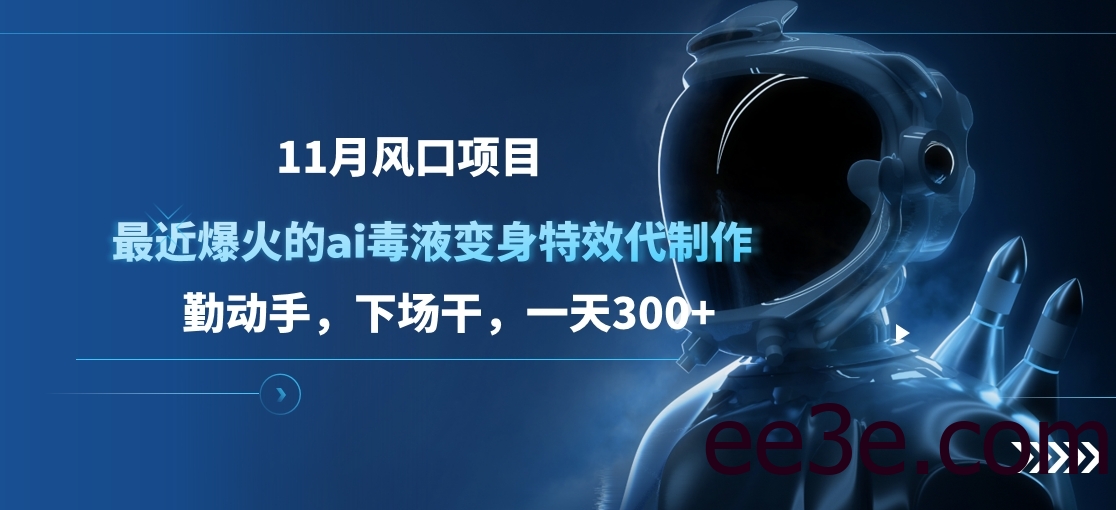 11月风口项目，最近爆火的ai毒液变身特效代制作，勤动手，下场干，一天300+