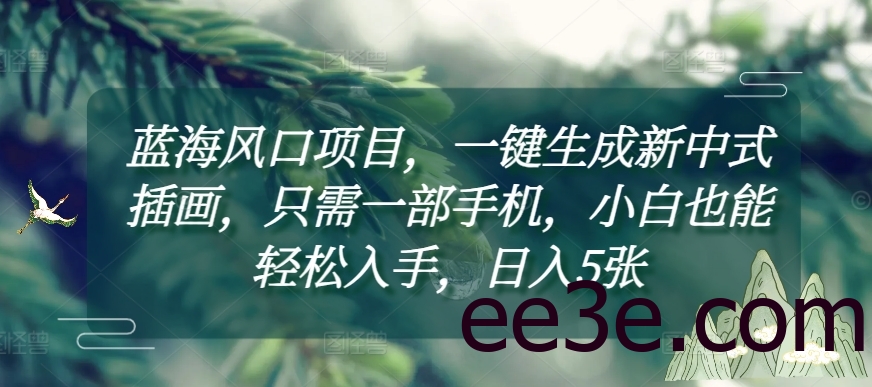 蓝海风口项目，一键生成新中式插画，只需一部手机，小白也能轻松入手，日入5张附详细教程【揭秘】