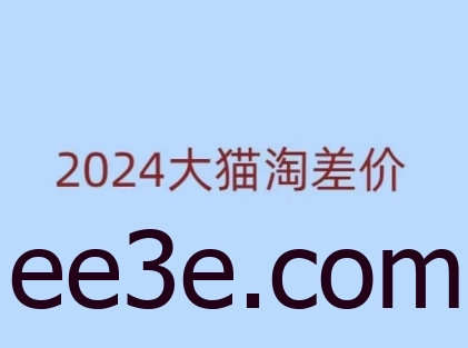 2024版大猫淘差价课程，新手也能学的无货源电商课程