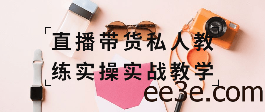 直播带货私人教练实操实战教学