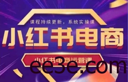 小红书电商运营实操课，​新手从0~1落地实操