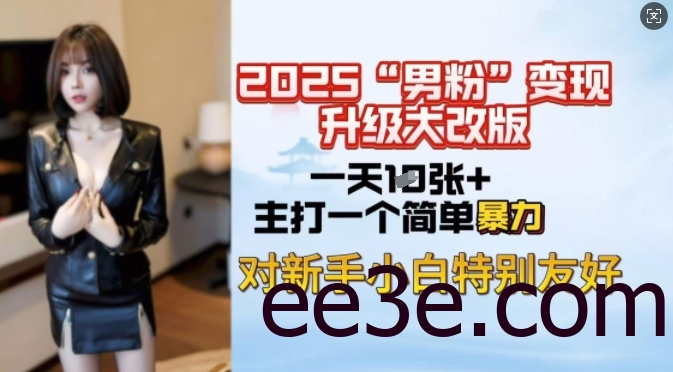 2025男粉变现全新玩法升级，日入上千简简单单，小白可轻松上手