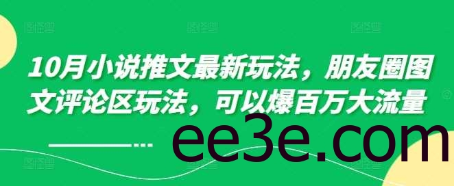 10月小说推文最新玩法，朋友圈图文评论区玩法，可以爆百万大流量