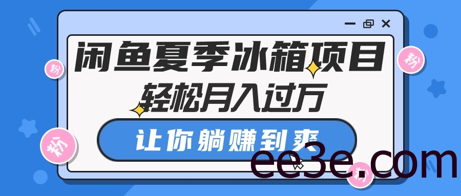 闲鱼夏季冰箱项目，轻松月入过万，让你躺赚到爽