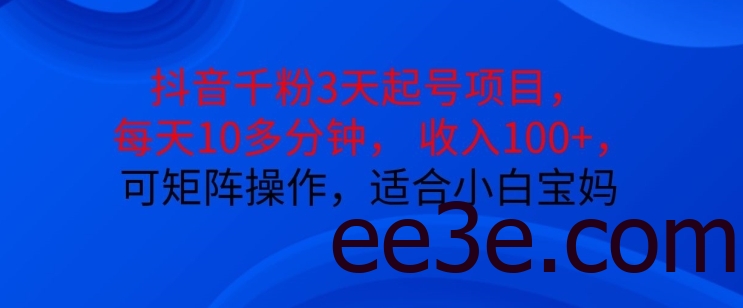 抖音干粉3天起号项目，每天10多分钟，收入100+，可矩阵操作，适合小白宝妈