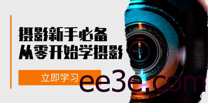 新手从零开始学摄影：器材、光线、构图、实战拍摄及后期修片，课程丰富，实战性强