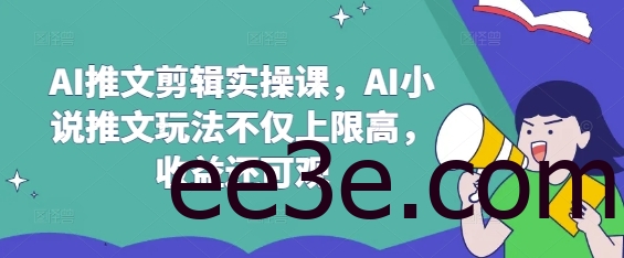 AI推文剪辑实操课，AI小说推文玩法不仅上限高，收益还可观