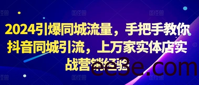 2024引爆同城流量，手把手教你抖音同城引流，上万家实体店实战营销经验