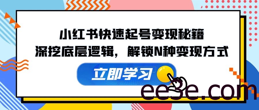 小红书快速起号变现秘籍：深挖底层逻辑，解锁N种变现方式