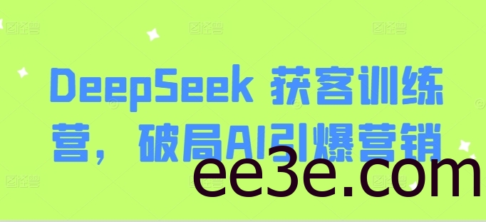 DeepSeek 获客训练营，破局AI引爆营销