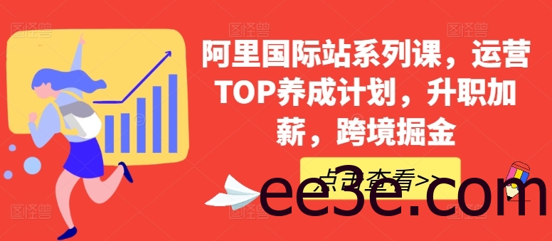 阿里国际站系列课，运营TOP养成计划，升职加薪，跨境掘金