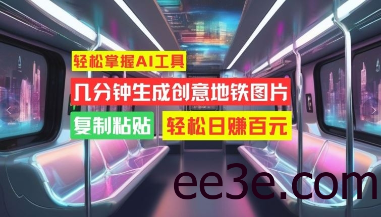 轻松掌握AI工具，几分钟生成创意地铁图片，复制粘贴，轻松日赚百元【揭秘】